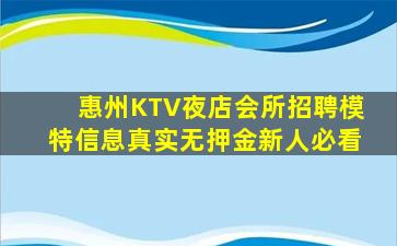 惠州KTV夜店会所招聘模特信息真实无押金新人必看